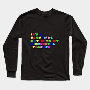 It's a Beautiful Day For Learning,It's abeautiful day,with my wonderful teacher. Long Sleeve T-Shirt